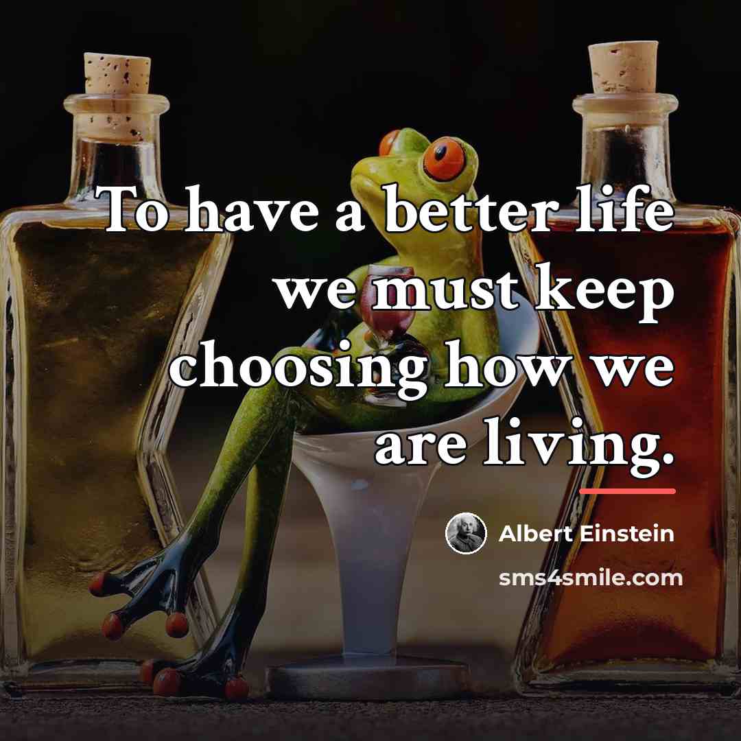 “To have a better life we must keep choosing how…” quote by Albert Einstein