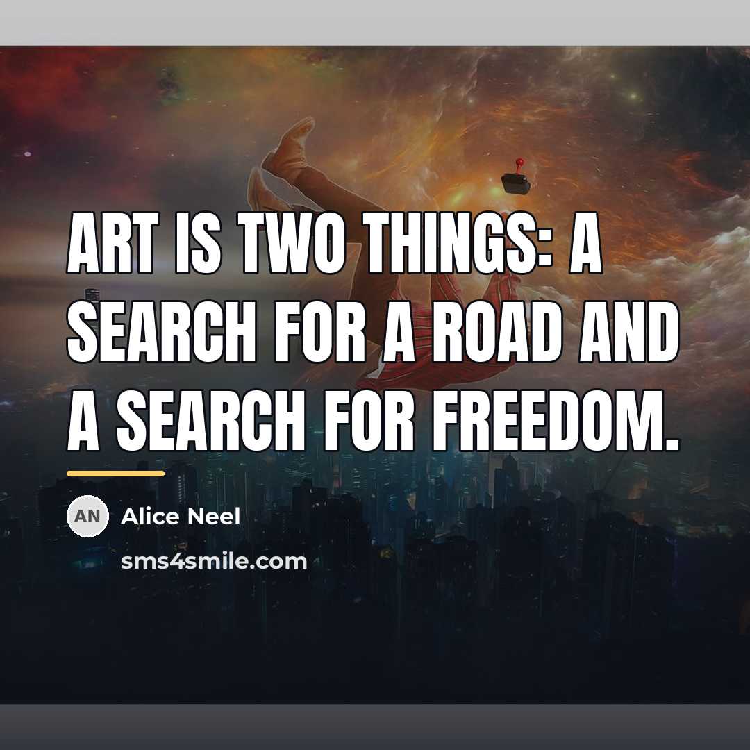 “Art is two things: a search for a road and…” quote by Alice Neel