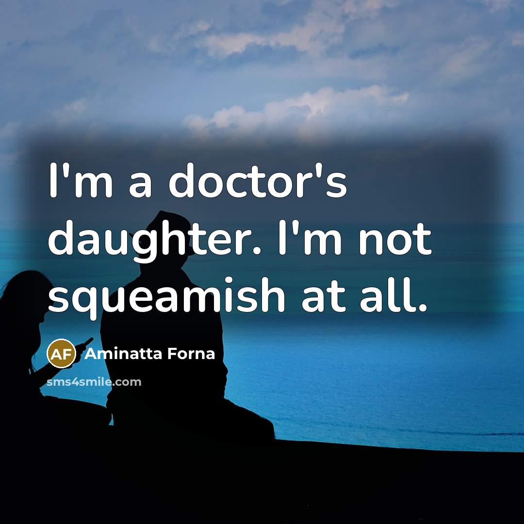 “I'm a doctor's daughter. I'm not squeamish at all.…” quote by Aminatta Forna