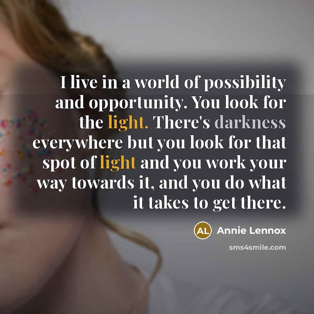 “I live in a world of possibility and opportunity. You…” quote by Annie Lennox