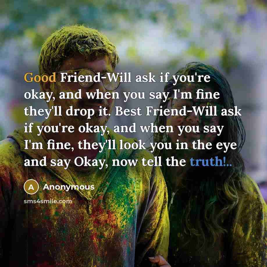 “Good Friend-Will ask if you're okay, and when you say…” quote by Anonymous