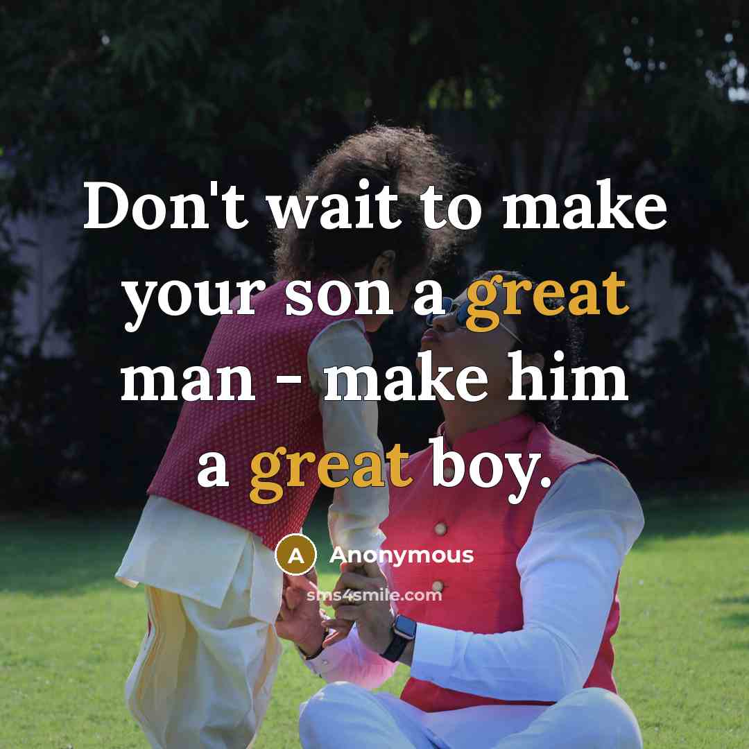 “Don't wait to make your son a great man -…” quote by Anonymous