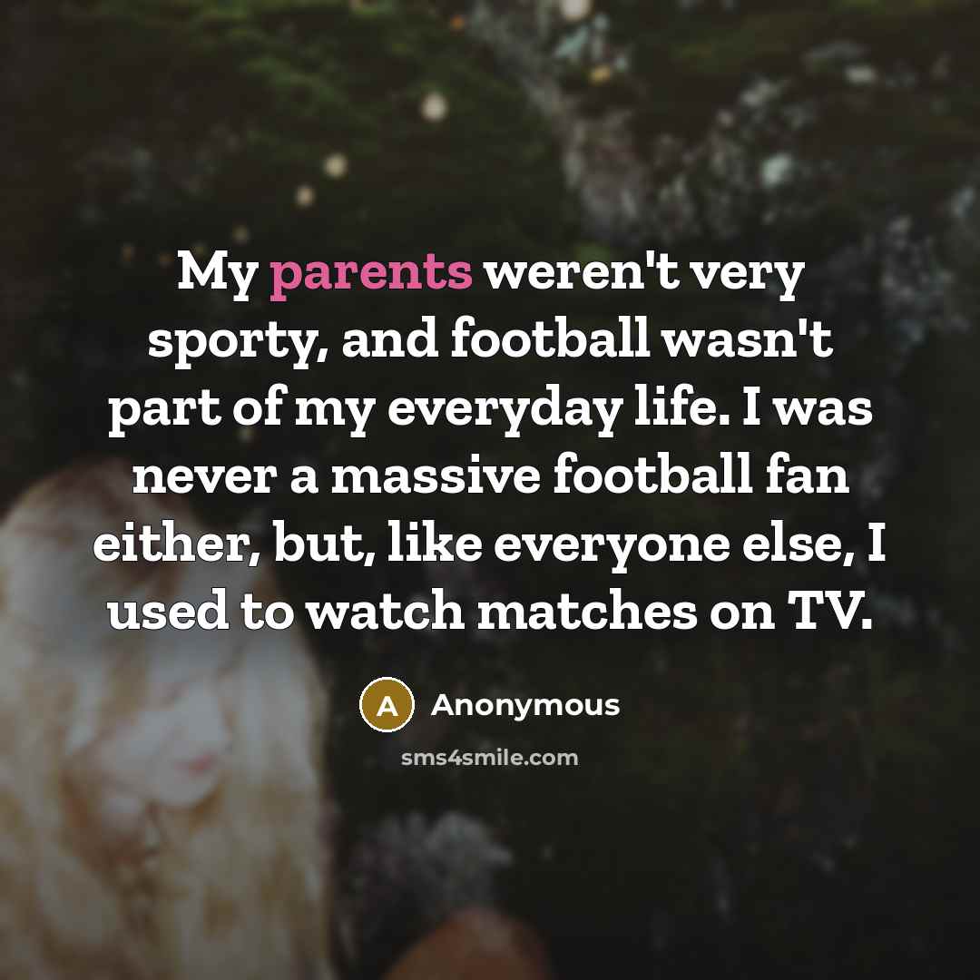 “My parents weren't very sporty, and football wasn't part of…” quote by Anonymous
