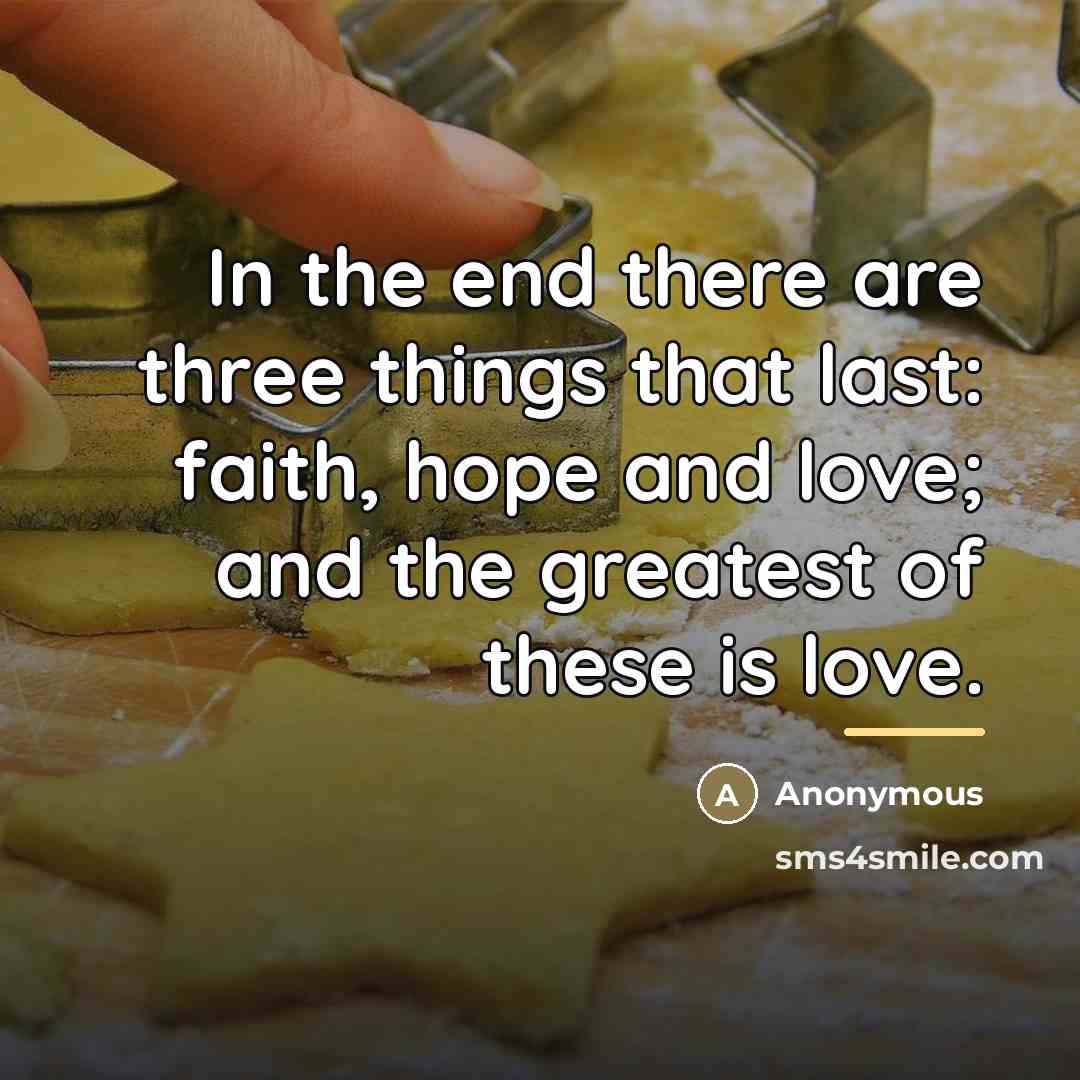 “In the end there are three things that last: faith,…” quote by Anonymous