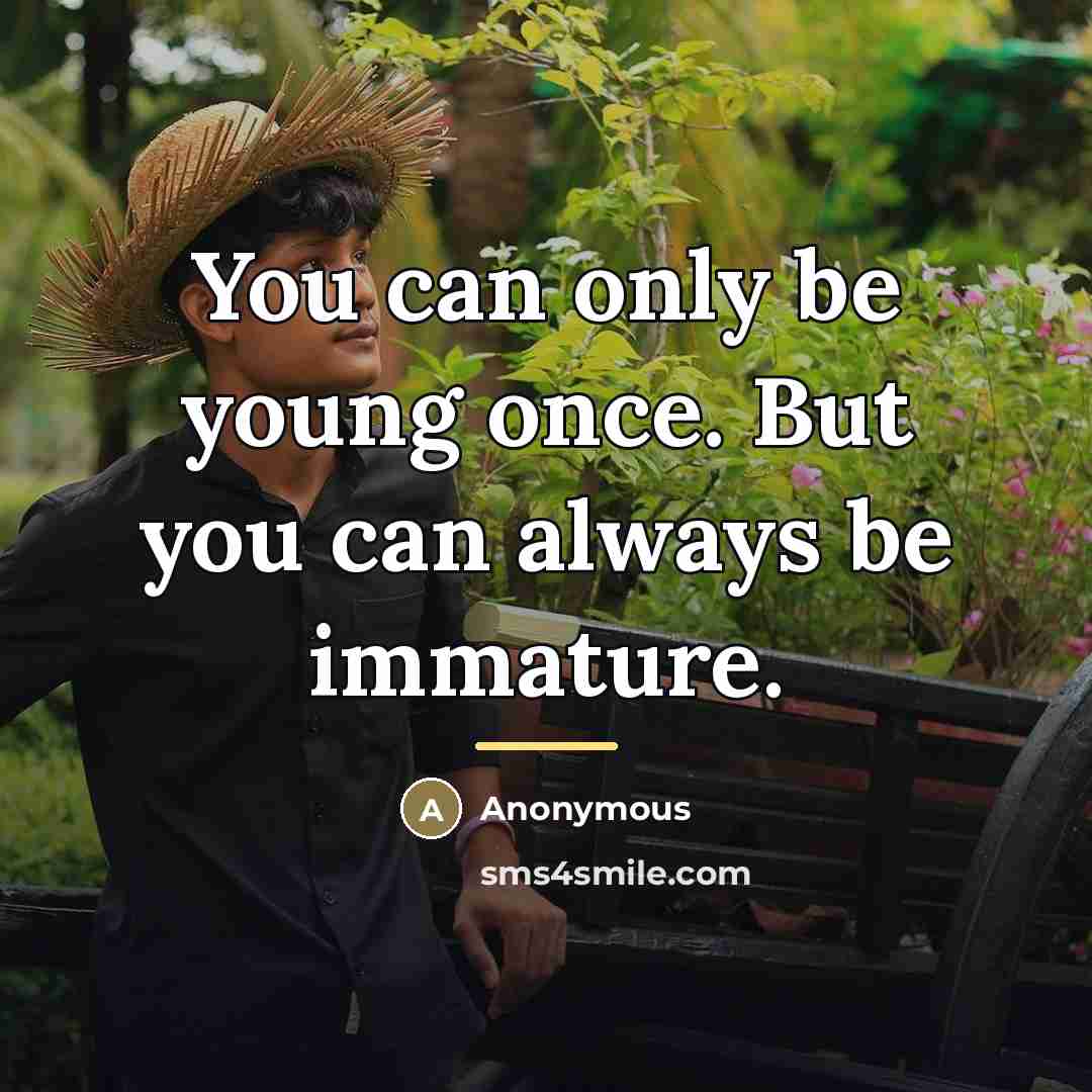 “You can only be young once. But you can always…” quote by Anonymous