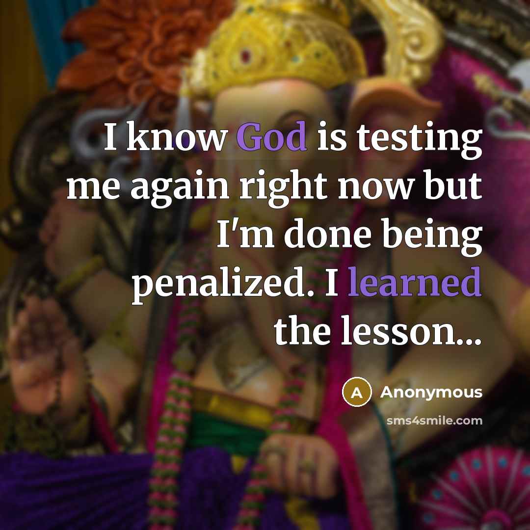 “I know God is testing me again right now but I'm done being penalized. I learned the lesson...” quote by Anonymous