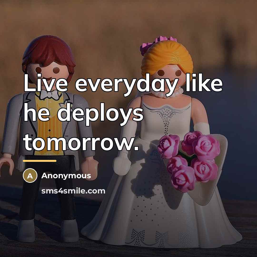 “Live everyday like he deploys tomorrow.…” quote by Anonymous