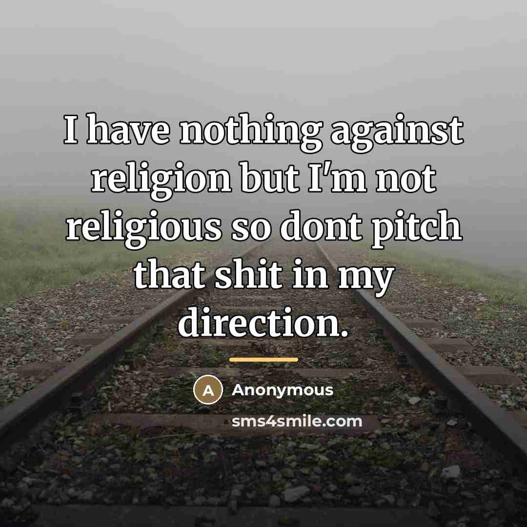 “I have nothing against religion but I'm not religious so…” quote by Anonymous