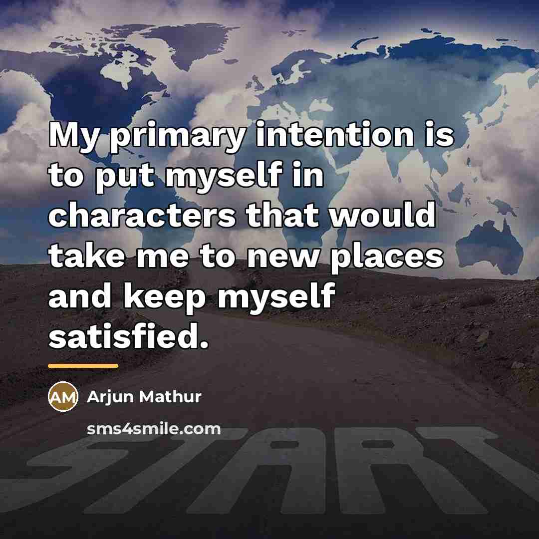 “My primary intention is to put myself in characters that…” quote by Arjun Mathur