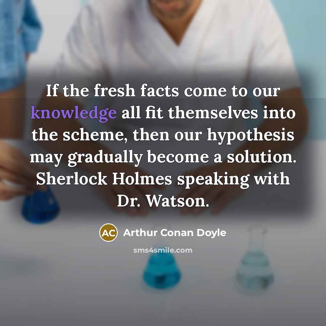 “If the fresh facts come to our knowledge all fit…” quote by Arthur Conan Doyle