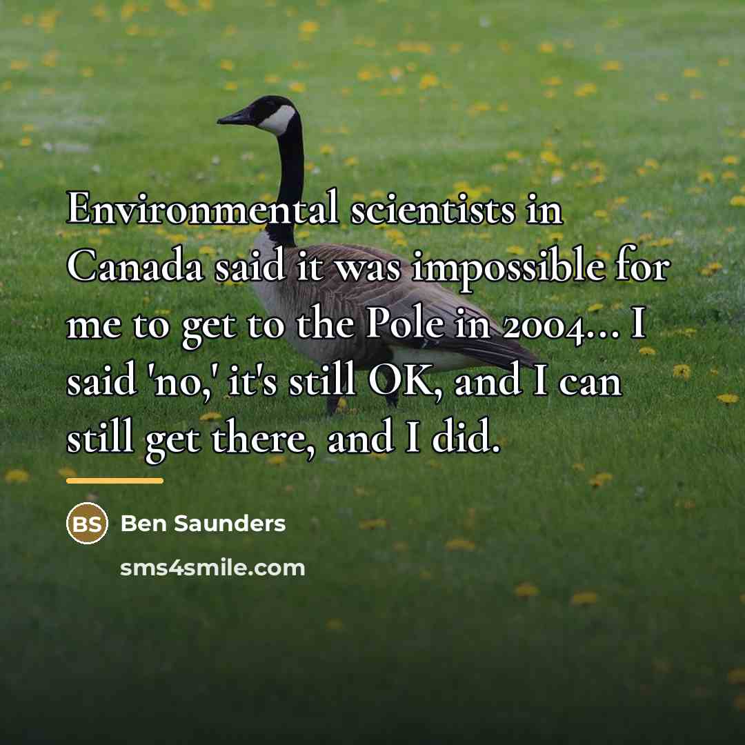 “Environmental scientists in Canada said it was impossible for me…” quote by Ben Saunders