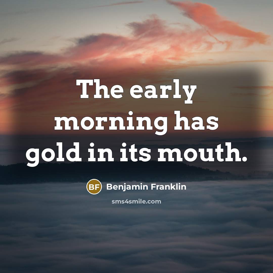 “The early morning has gold in its mouth.…” quote by Benjamin Franklin