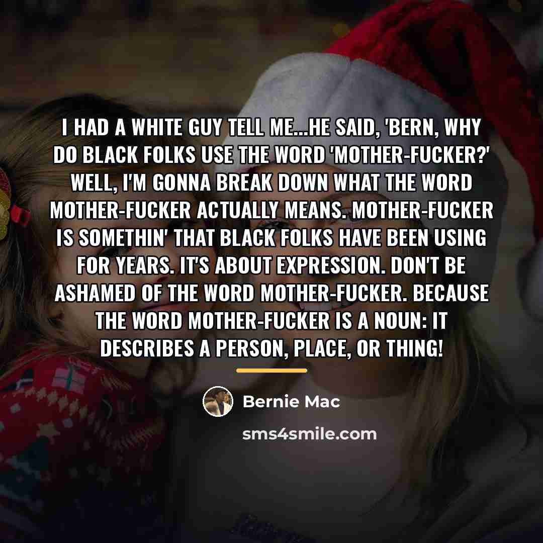 “I had a white guy tell me...he said, 'Bern, why…” quote by Bernie Mac