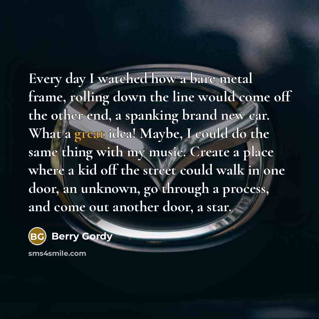 “Every day I watched how a bare metal frame, rolling…” quote by Berry Gordy