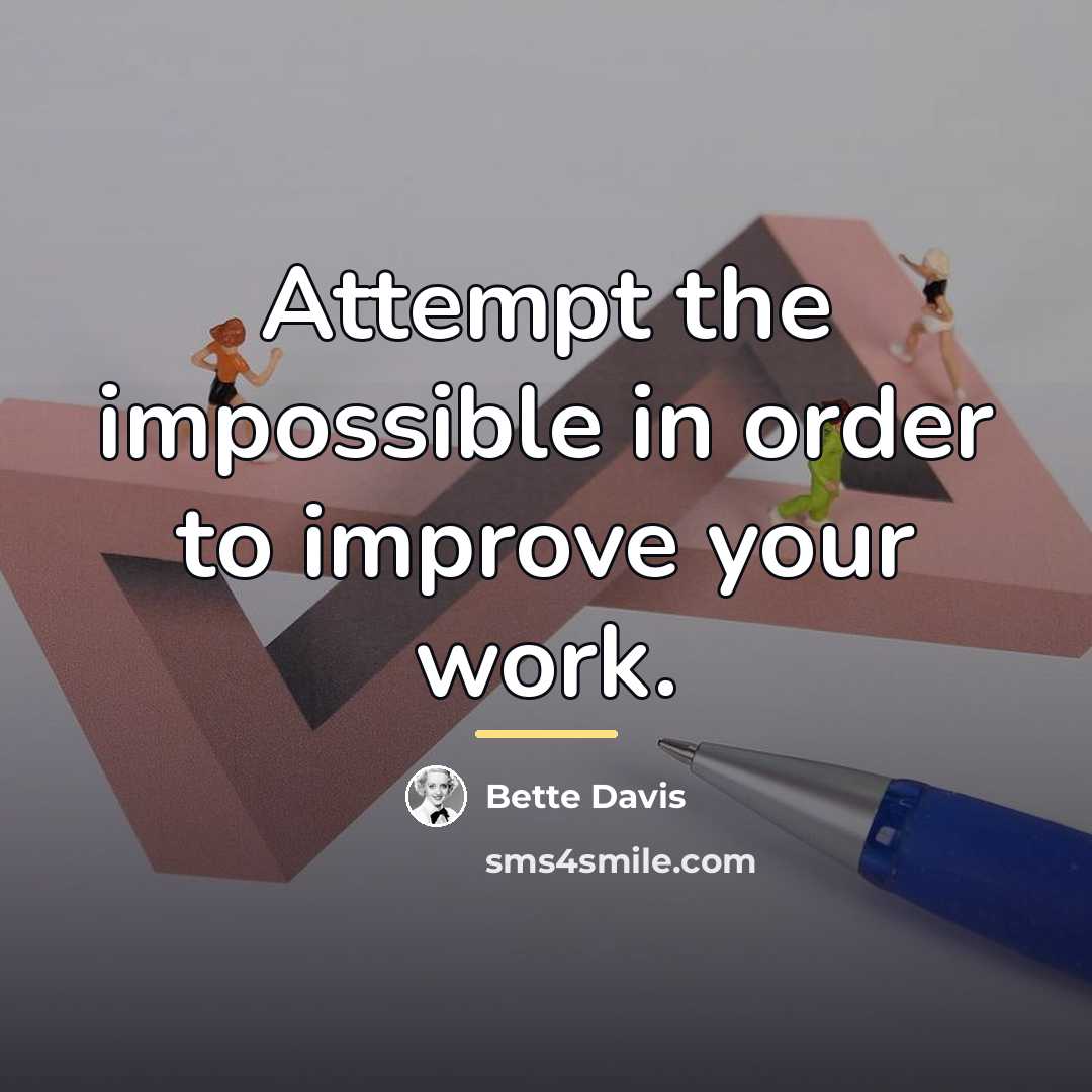 “Attempt the impossible in order to improve your work.…” quote by Bette Davis