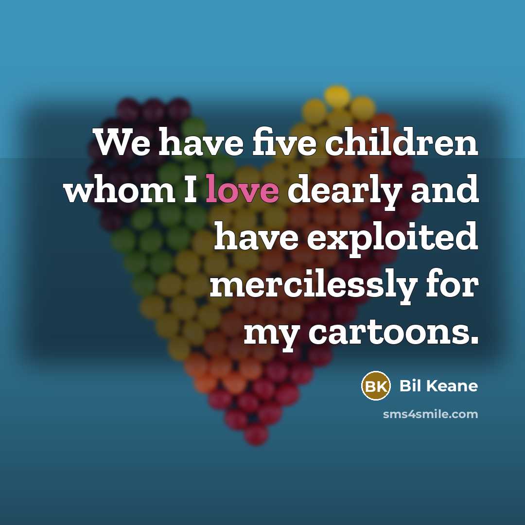 “We have five children whom I love dearly and have…” quote by Bil Keane