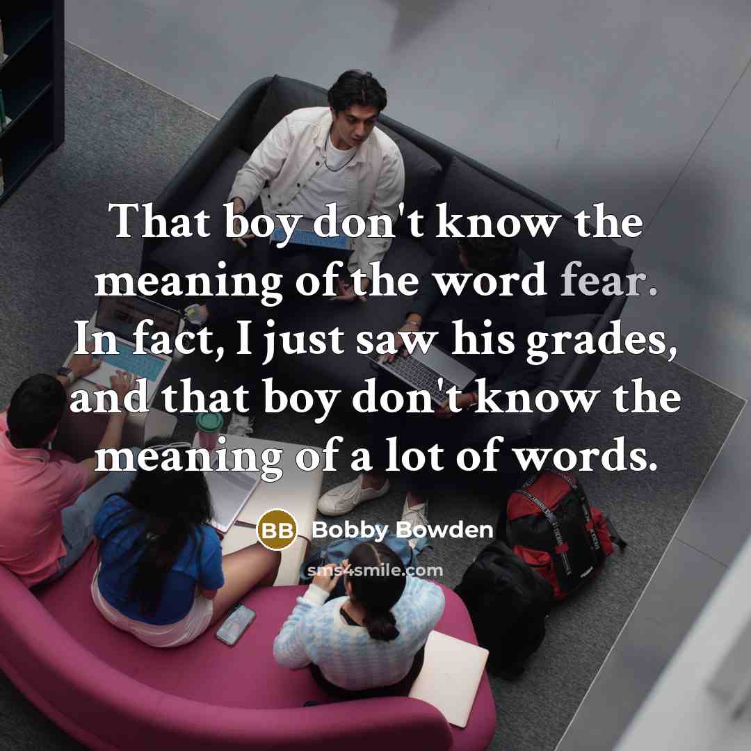 “That boy don't know the meaning of the word fear.…” quote by Bobby Bowden