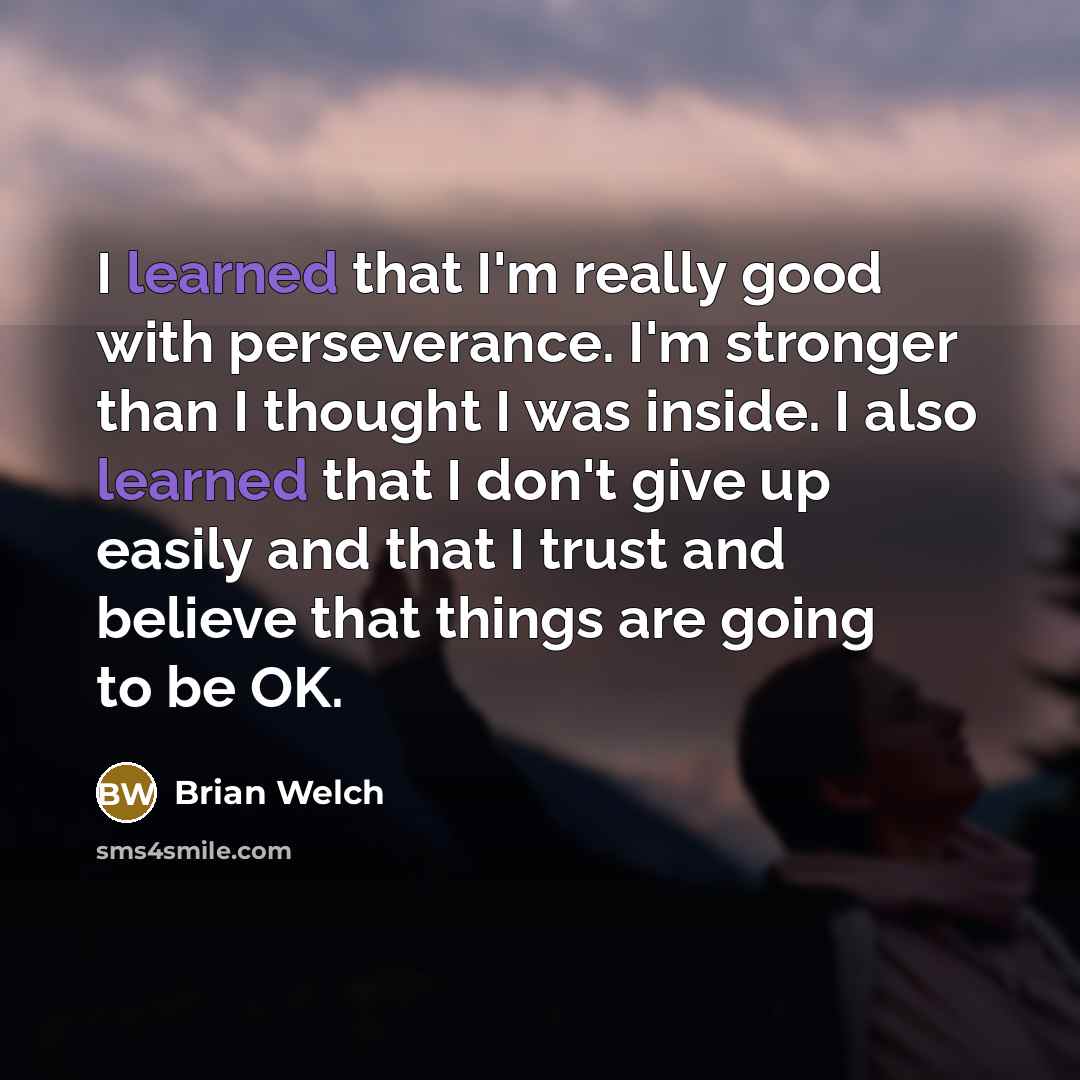 “I learned that I'm really good with perseverance. I'm stronger…” quote by Brian Welch