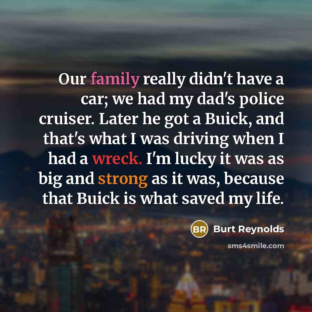“Our family really didn't have a car; we had my…” quote by Burt Reynolds