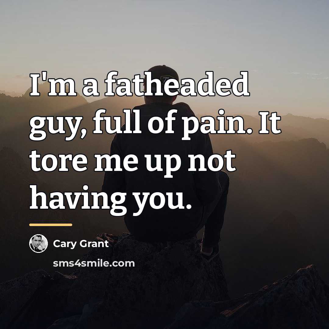 “I'm a fatheaded guy, full of pain. It tore me…” quote by Cary Grant