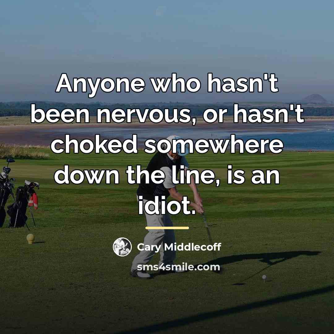 “Anyone who hasn't been nervous, or hasn't choked somewhere down…” quote by Cary Middlecoff