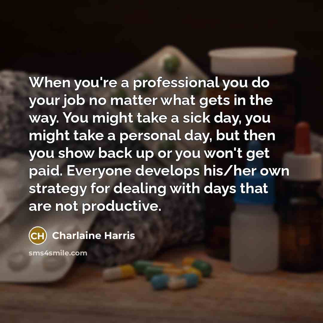 “When you're a professional you do your job no matter…” quote by Charlaine Harris