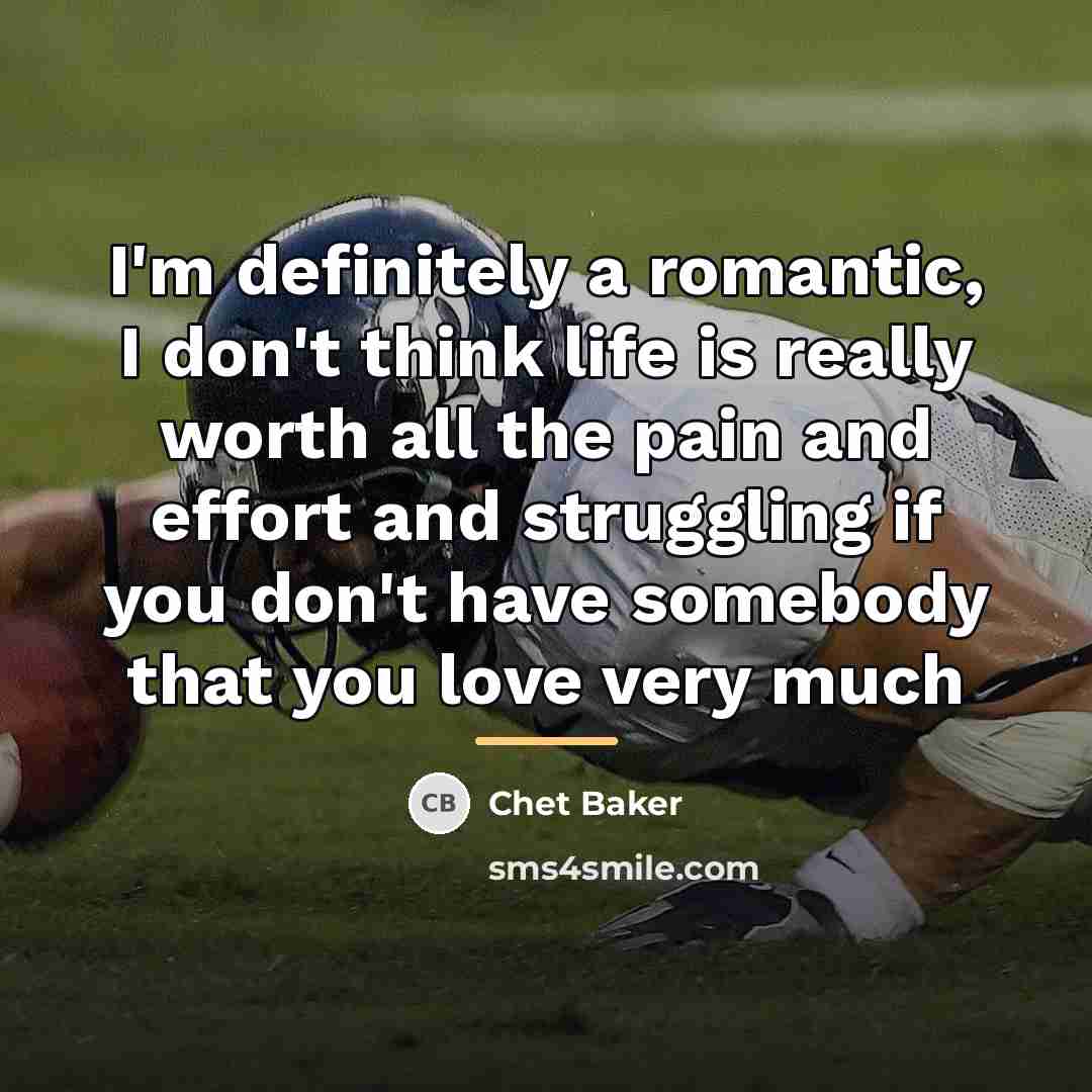 “I'm definitely a romantic, I don't think life is really…” quote by Chet Baker