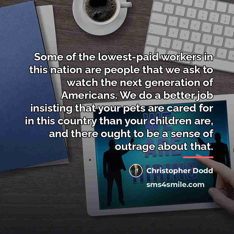 “Some of the lowest-paid workers in this nation are people…” quote by Christopher Dodd