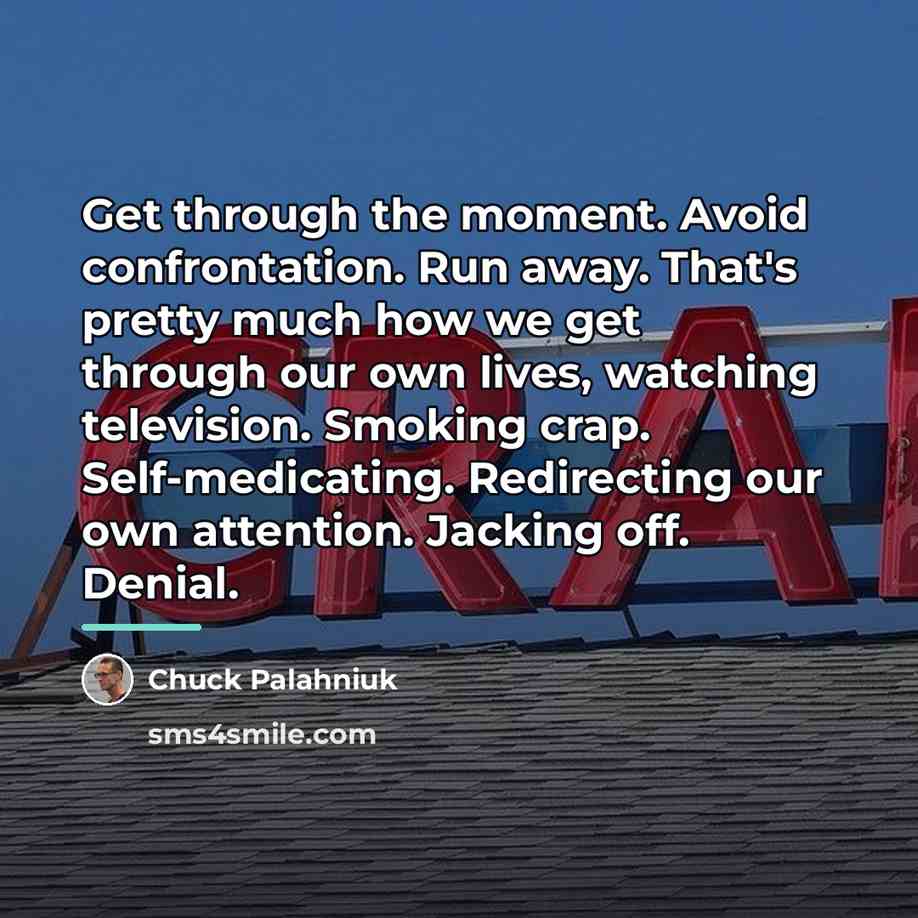 “Get through the moment. Avoid confrontation. Run away. That's pretty…” quote by Chuck Palahniuk
