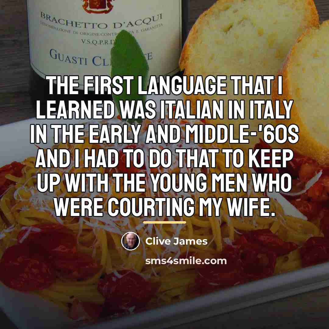 “The first language that I learned was Italian in Italy…” quote by Clive James
