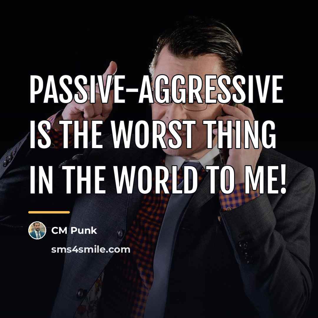 “Passive-aggressive is the worst thing in the world to me!…” quote by CM Punk