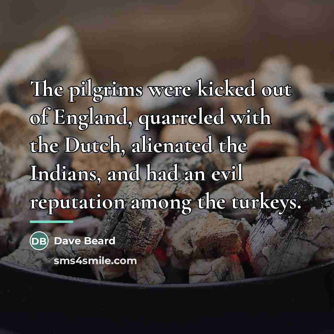 “The pilgrims were kicked out of England, quarreled with the…” quote by Dave Beard
