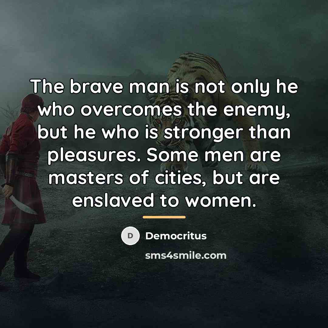 “The brave man is not only he who overcomes the…” quote by Democritus