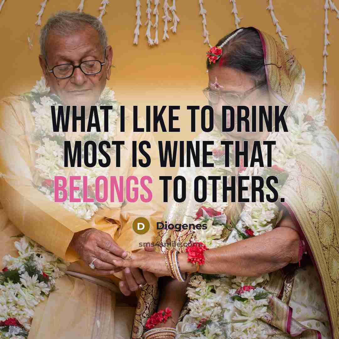 “What I like to drink most is wine that belongs to others.” quote by Diogenes