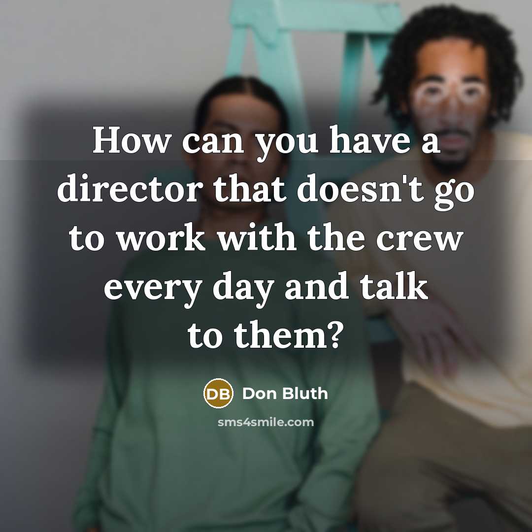 “How can you have a director that doesn't go to…” quote by Don Bluth