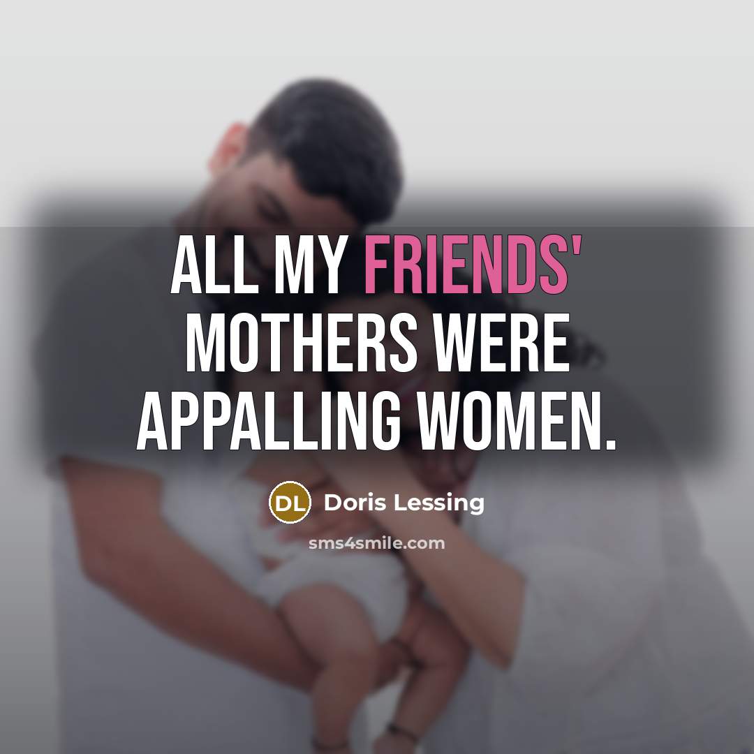 “All my friends' mothers were appalling women.” quote by Doris Lessing