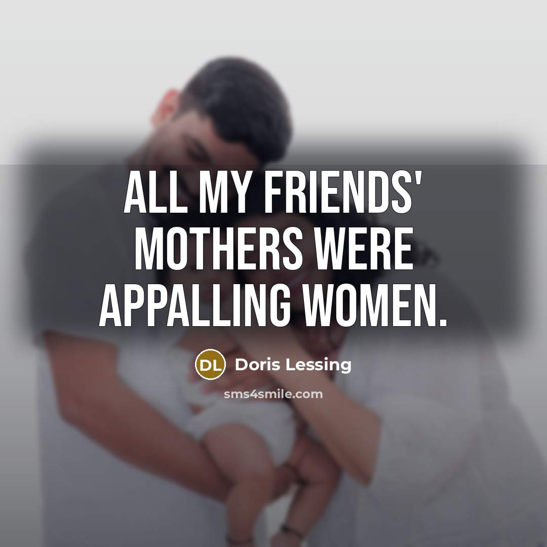“All my friends' mothers were appalling women.…” quote by Doris Lessing