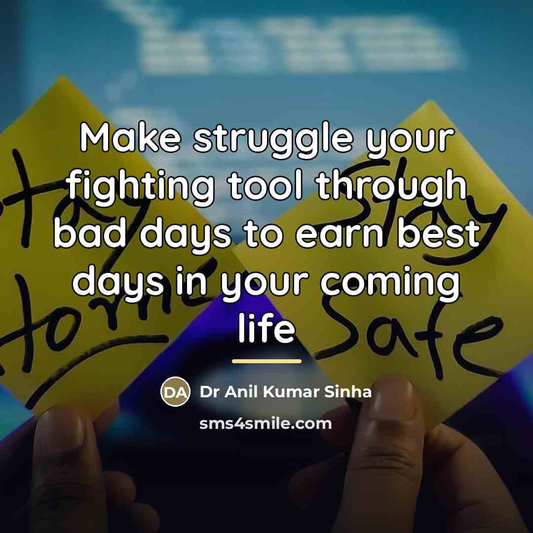 “Make struggle your fighting tool through bad days to earn…” quote by Dr Anil Kumar Sinha