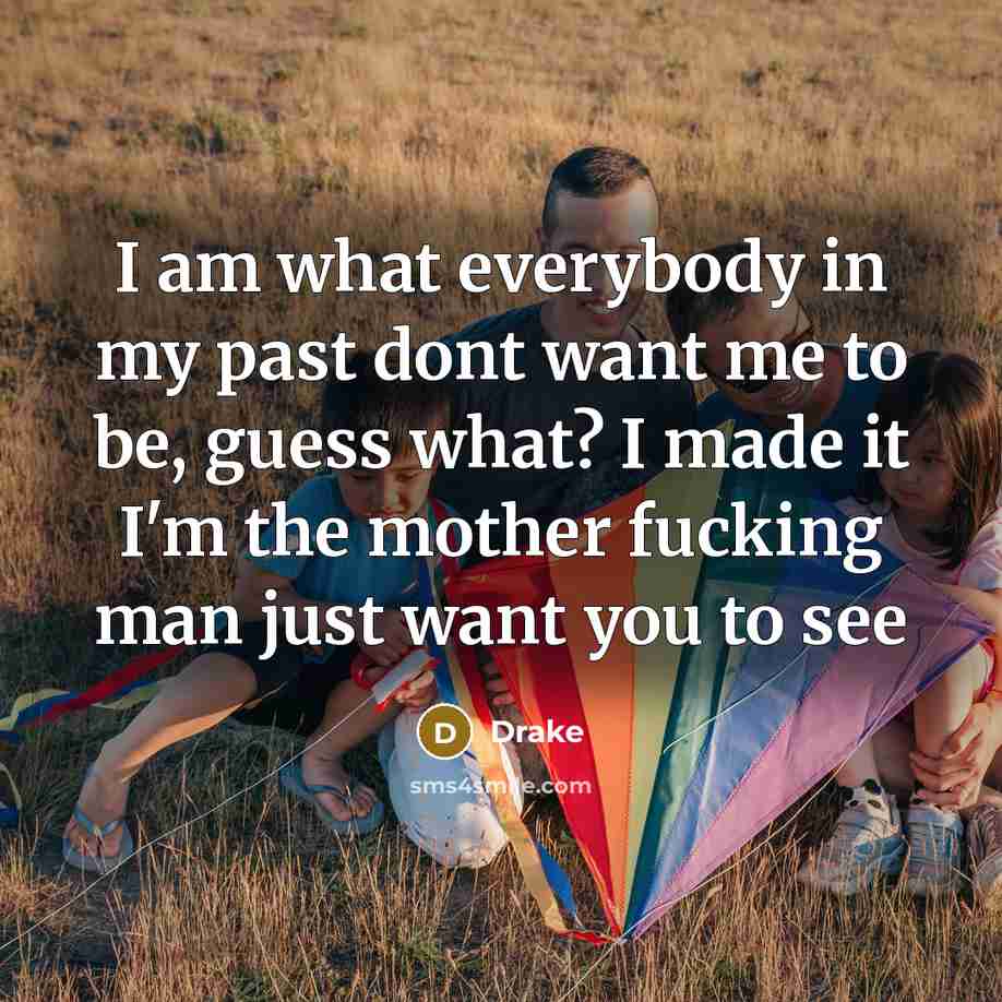“I am what everybody in my past dont want me…” quote by Drake