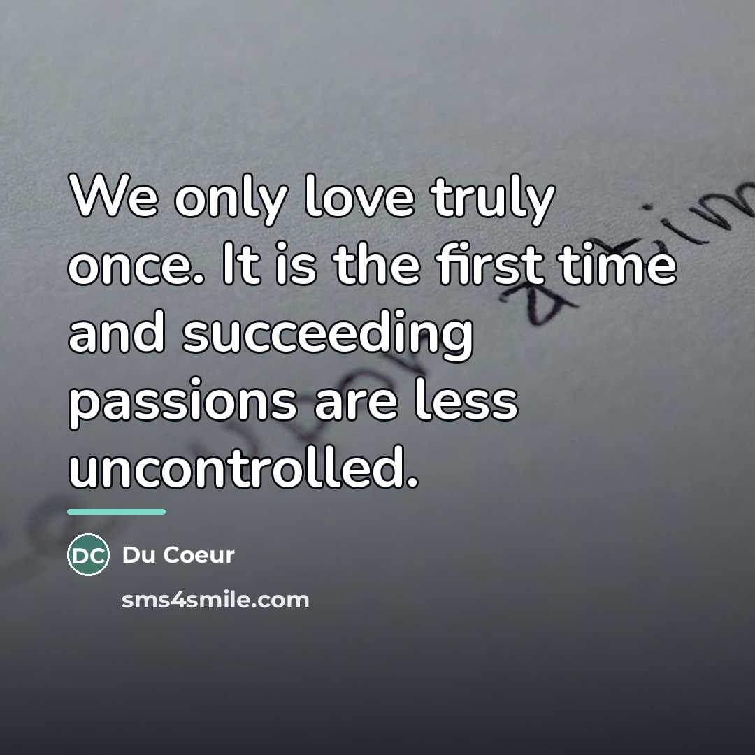 “We only love truly once. It is the first time…” quote by Du Coeur