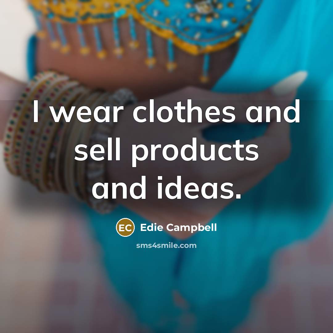 “I wear clothes and sell products and ideas.…” quote by Edie Campbell