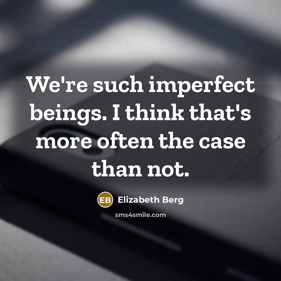 “We're such imperfect beings. I think that's more often the case than not.” quote by Elizabeth Berg