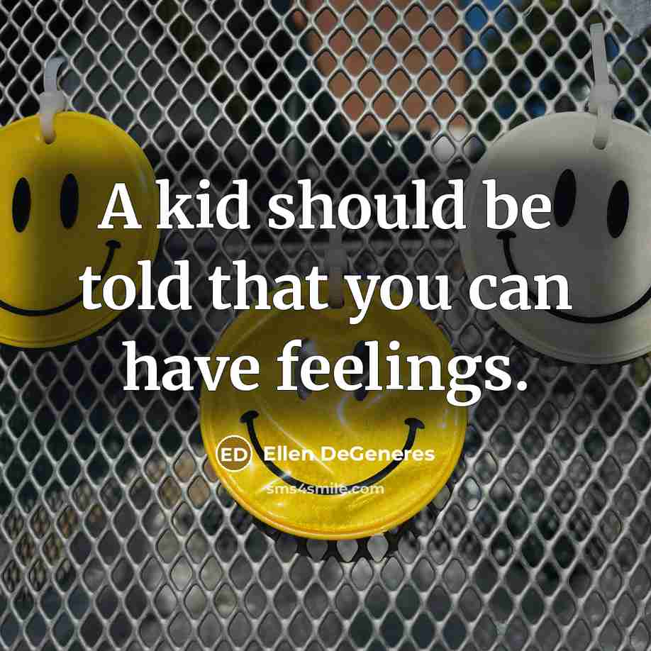 “A kid should be told that you can have feelings.…” quote by Ellen DeGeneres