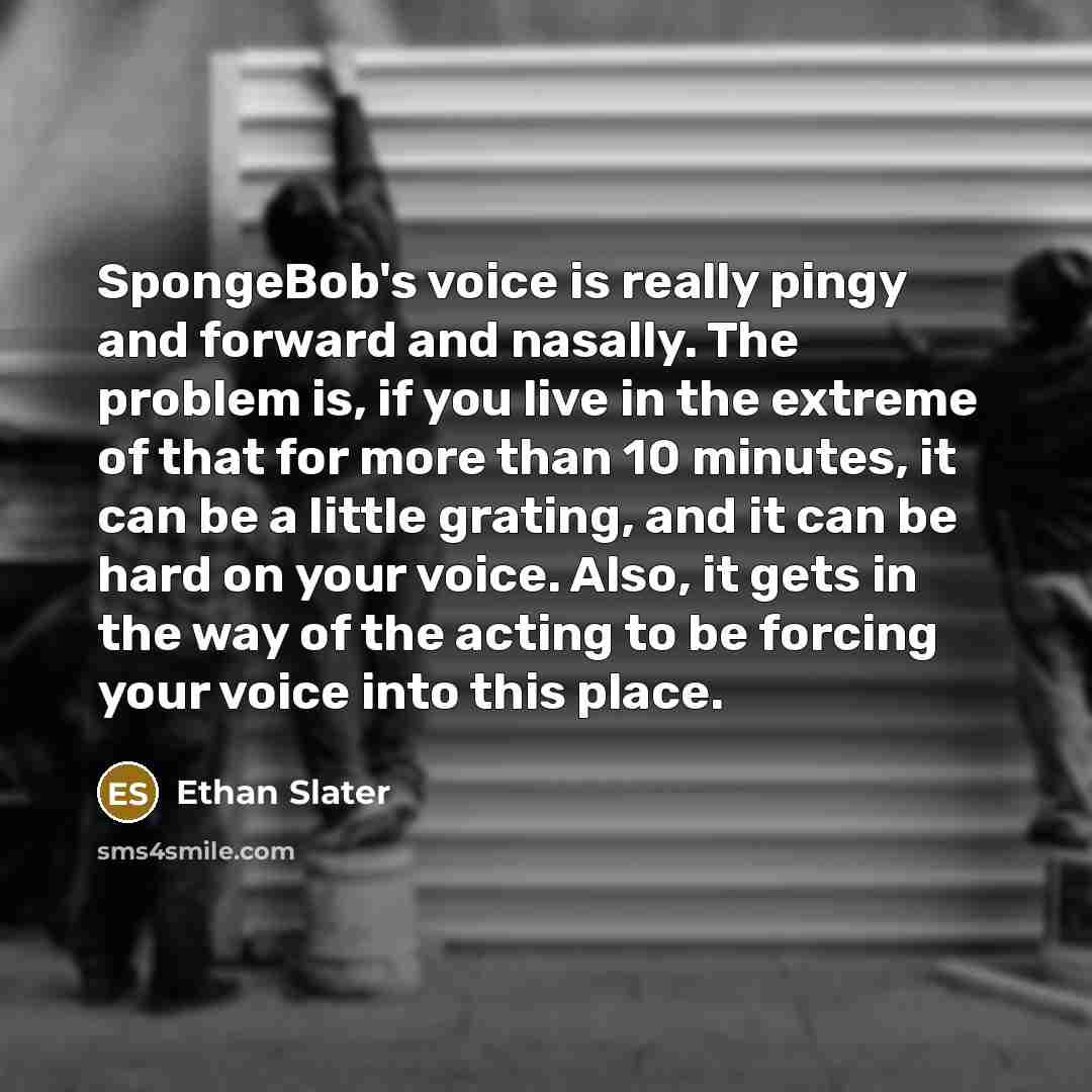 “SpongeBob's voice is really pingy and forward and nasally. The…” quote by Ethan Slater