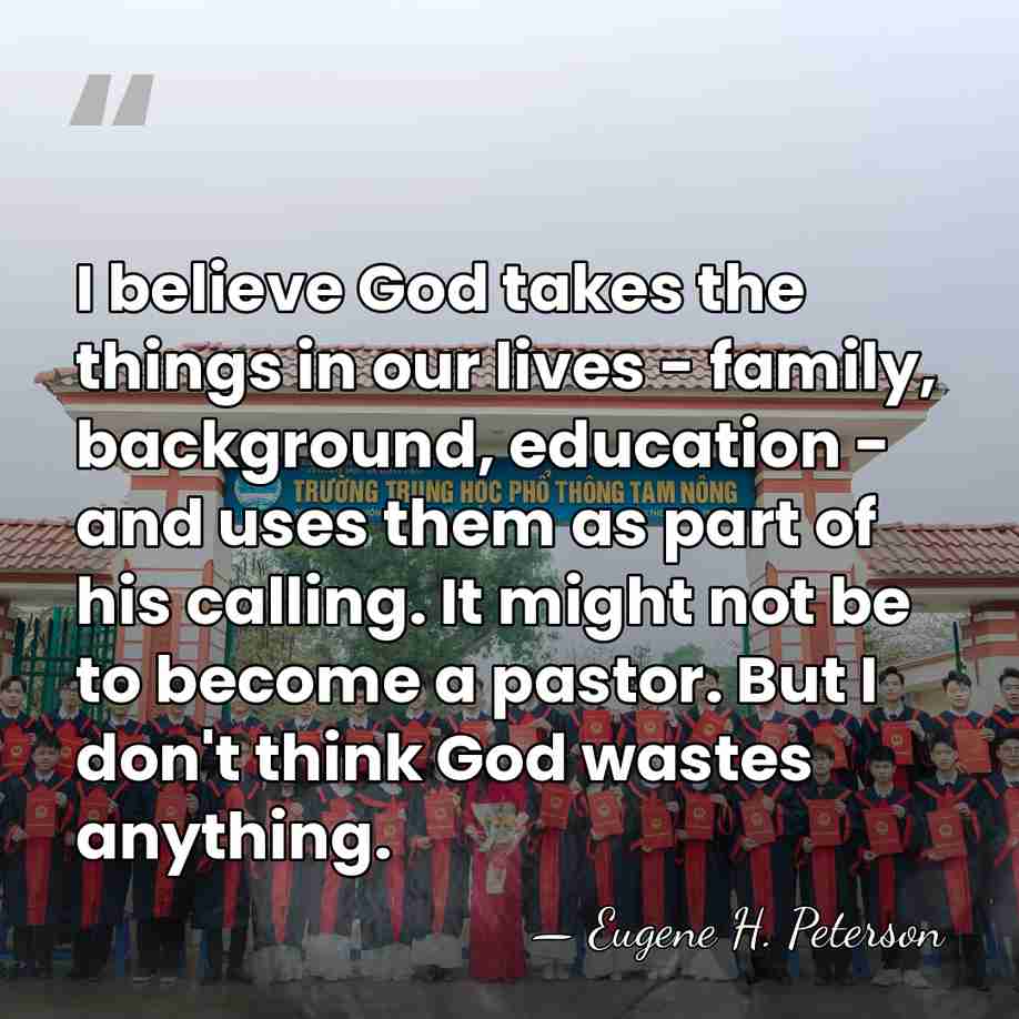 I believe God takes the things in our lives - family, background,&hellip; - Eugene H. Peterson