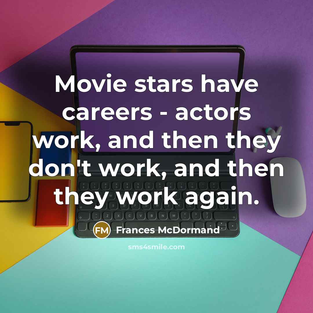 “Movie stars have careers - actors work, and then they…” quote by Frances McDormand