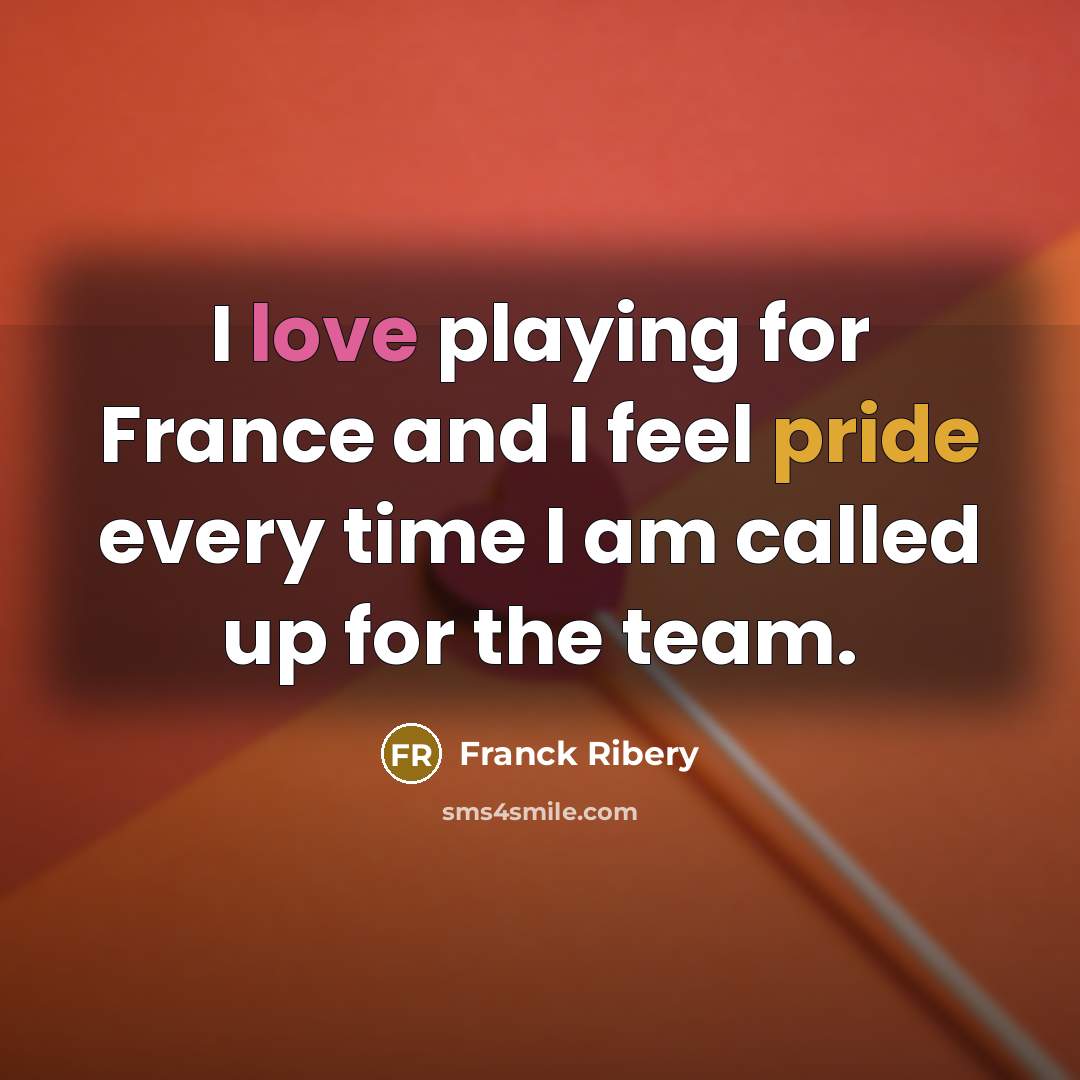 “I love playing for France and I feel pride every…” quote by Franck Ribery