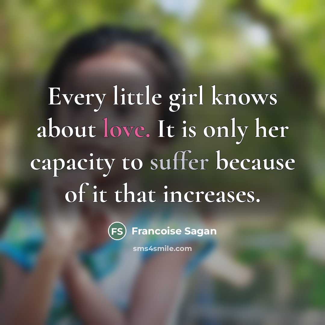 “Every little girl knows about love. It is only her…” quote by Francoise Sagan