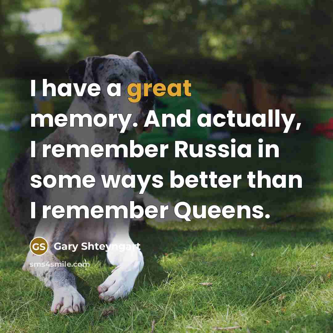 “I have a great memory. And actually, I remember Russia…” quote by Gary Shteyngart