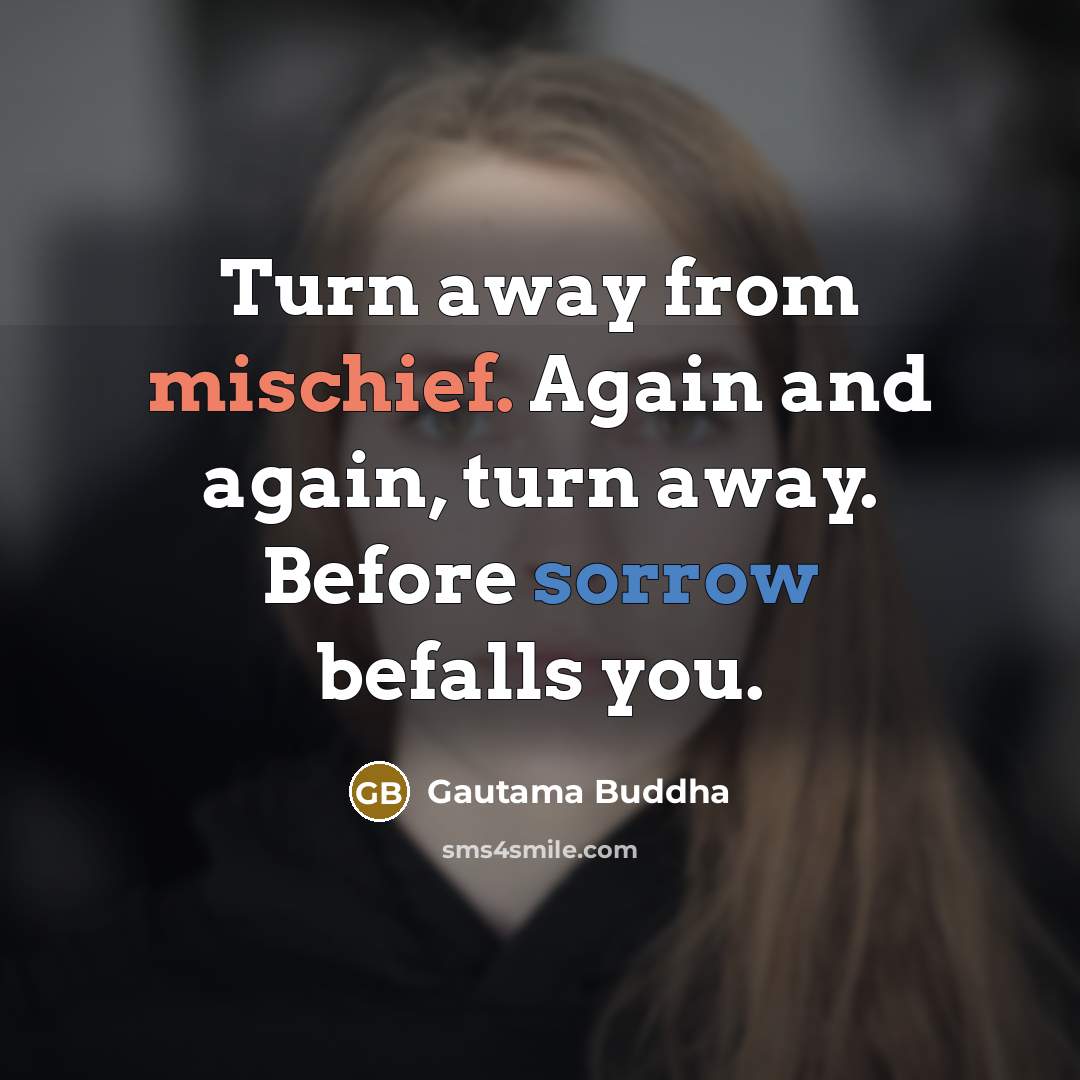 “Turn away from mischief. Again and again, turn away. Before…” quote by Gautama Buddha